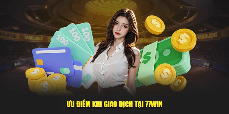 Ưu điểm khi giao dịch tại 77Win