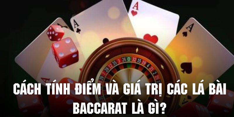 Nắm rõ cách tính điểm và giá trị của các con bài trong baccarat