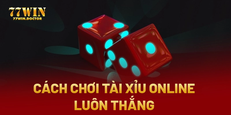 cách chơi tài xỉu online luôn thắng