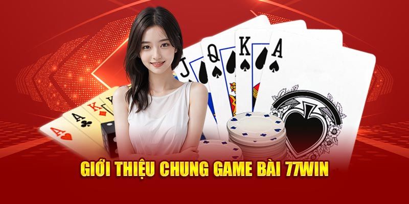 Giới thiệu sảnh game bài 77Win cực hot không nên bỏ lỡ 