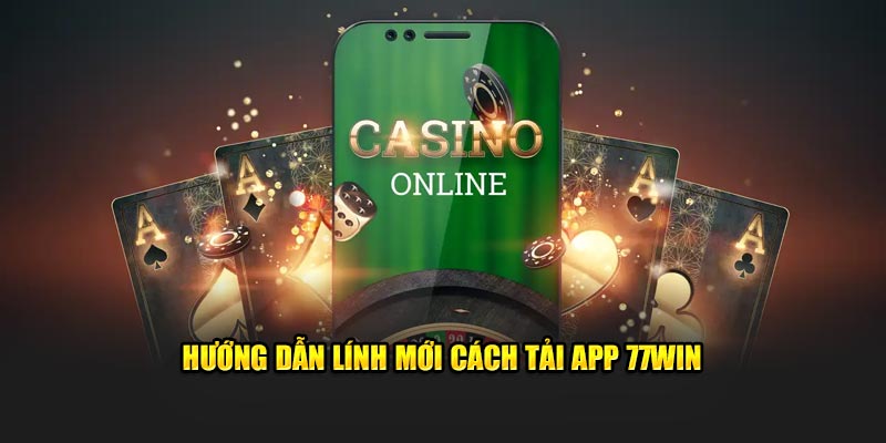 Hướng dẫn lính mới cách tải app 77Win