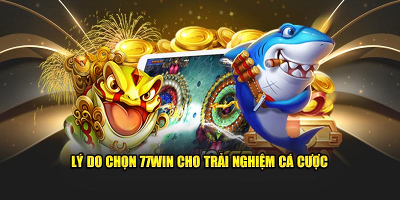 Lý do lựa chọn 77Win để trải nghiệm