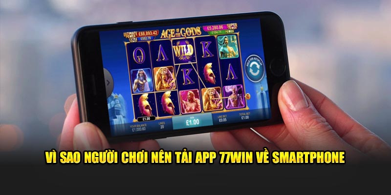 Vì sao người chơi nên tải app 77Win về smartphone